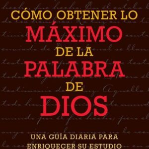 Cómo obtener lo máximo de la Palabra de Dios - John MacArthur
