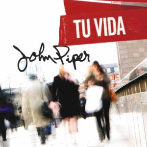 No desperdicies tu vida, Edición revisada y actualizada - John Piper