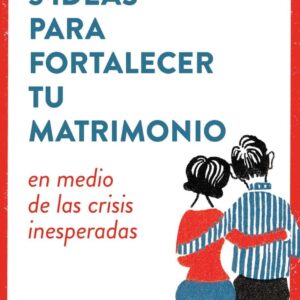5 ideas para fortalecer tu matrimonio: en medio de las crisis inesperadas