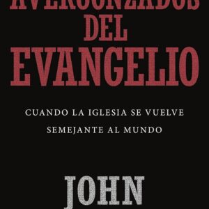 Avergonzados del evangelio: Cuando la iglesia se vuelve semejante al mundo
