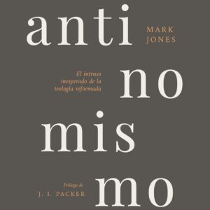 Antinomismo: El Intruso Inesperado de la Teología Reformada