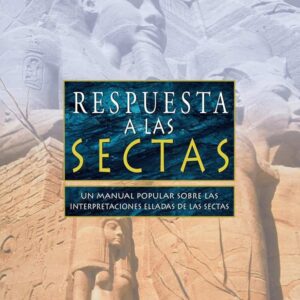 Respuesta a la Sectas: Un Manual Popular Sobre las Interpretaciones Erradas de las Sectas