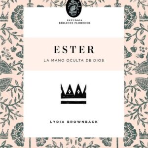 Ester (Estudios bíblicos Florecer) - Lydia Brownback