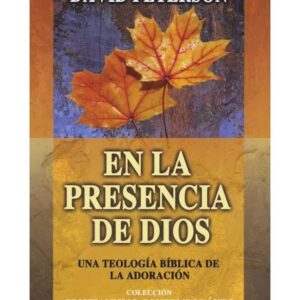 En la presencia de Dios - Una teología bíblica de la adoración - David Peterson