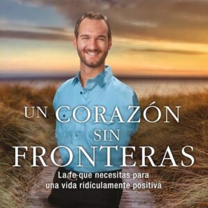 Un corazón sin fronteras: La fe que necesitas para una vida ridiculamente positiva